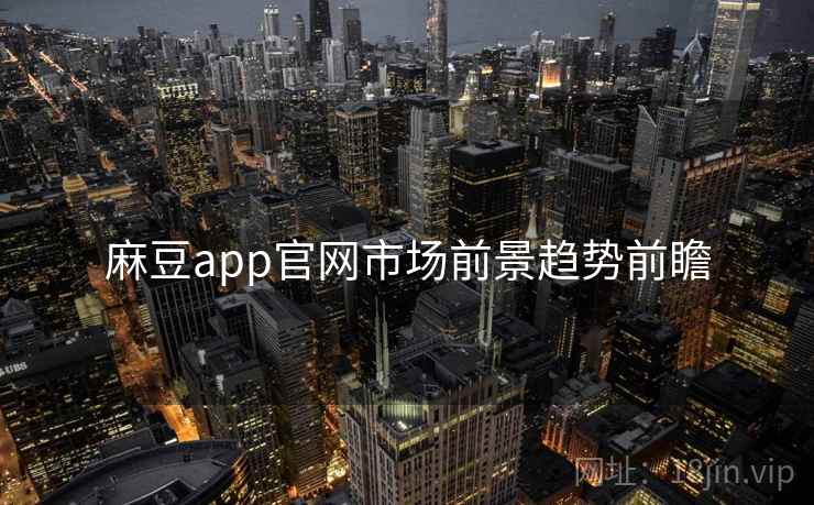 麻豆app官网市场前景趋势前瞻